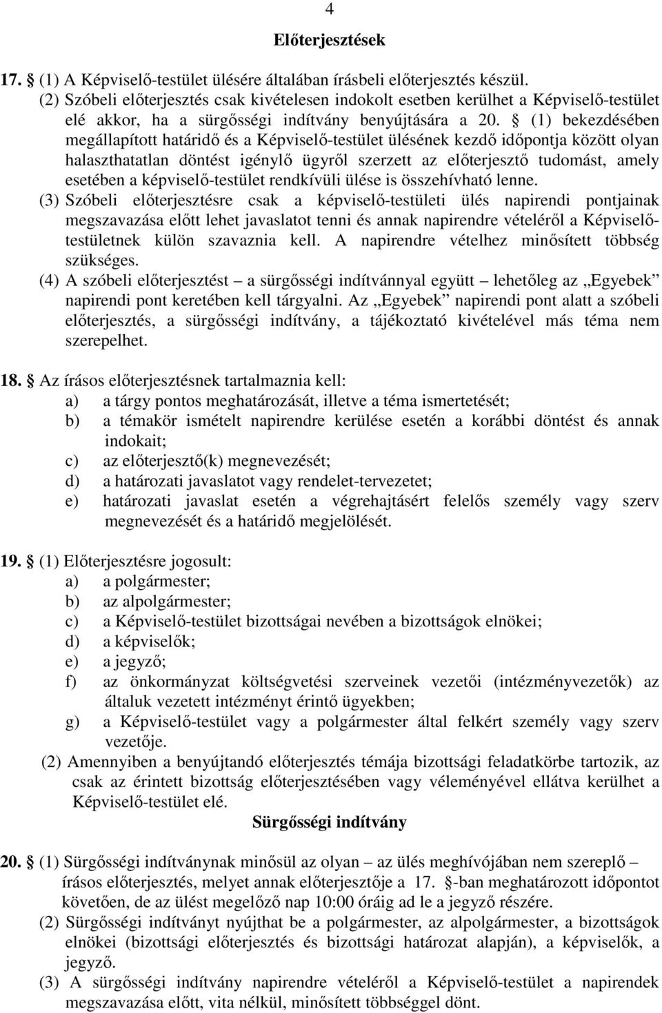 (1) bekezdésében megállapított határidő és a Képviselő-testület ülésének kezdő időpontja között olyan halaszthatatlan döntést igénylő ügyről szerzett az előterjesztő tudomást, amely esetében a