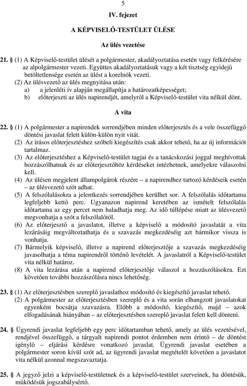 (2) Az ülésvezető az ülés megnyitása után: a) a jelenléti ív alapján megállapítja a határozatképességet; b) előterjeszti az ülés napirendjét, amelyről a Képviselő-testület vita nélkül dönt. A vita 22.