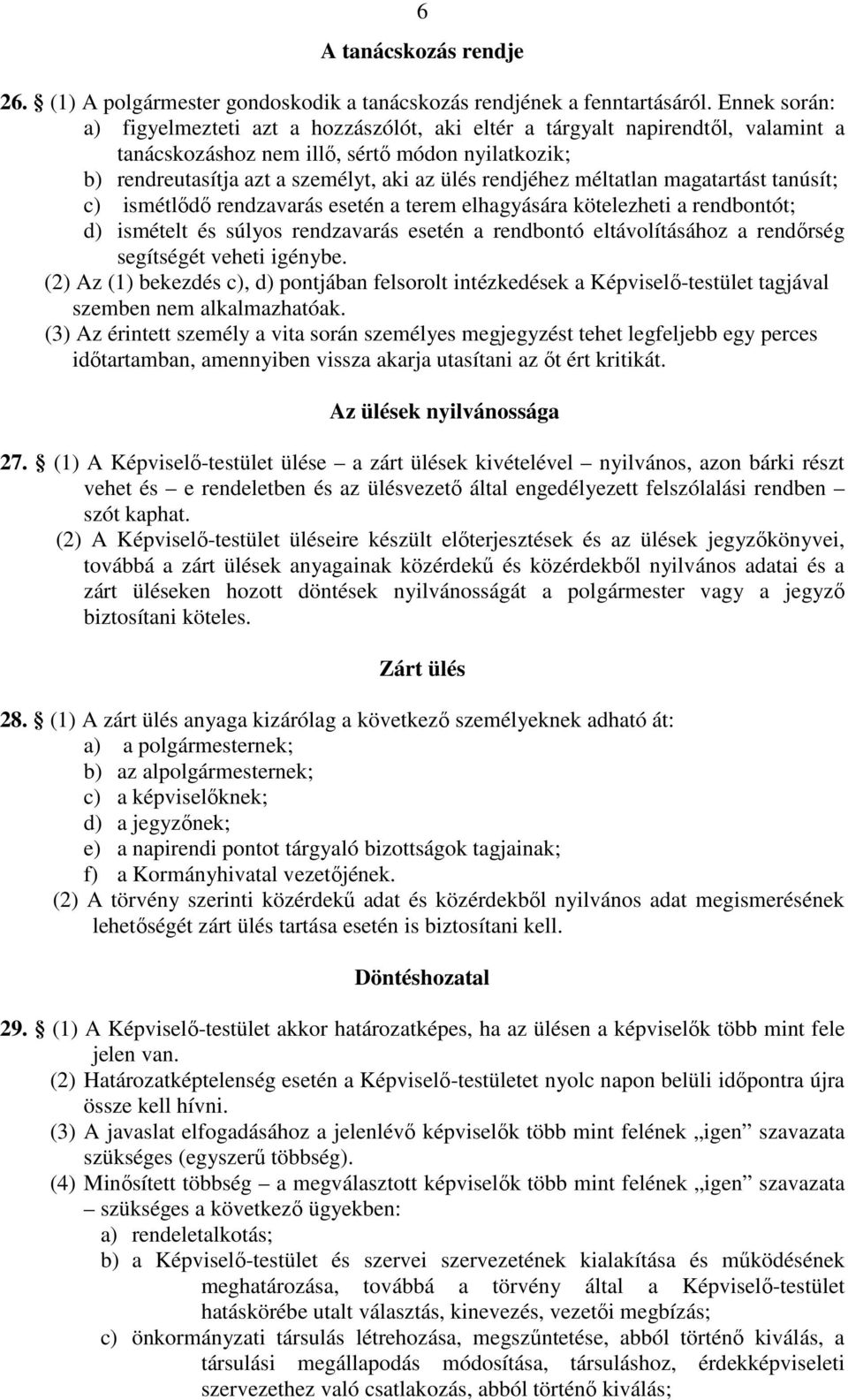 méltatlan magatartást tanúsít; c) ismétlődő rendzavarás esetén a terem elhagyására kötelezheti a rendbontót; d) ismételt és súlyos rendzavarás esetén a rendbontó eltávolításához a rendőrség