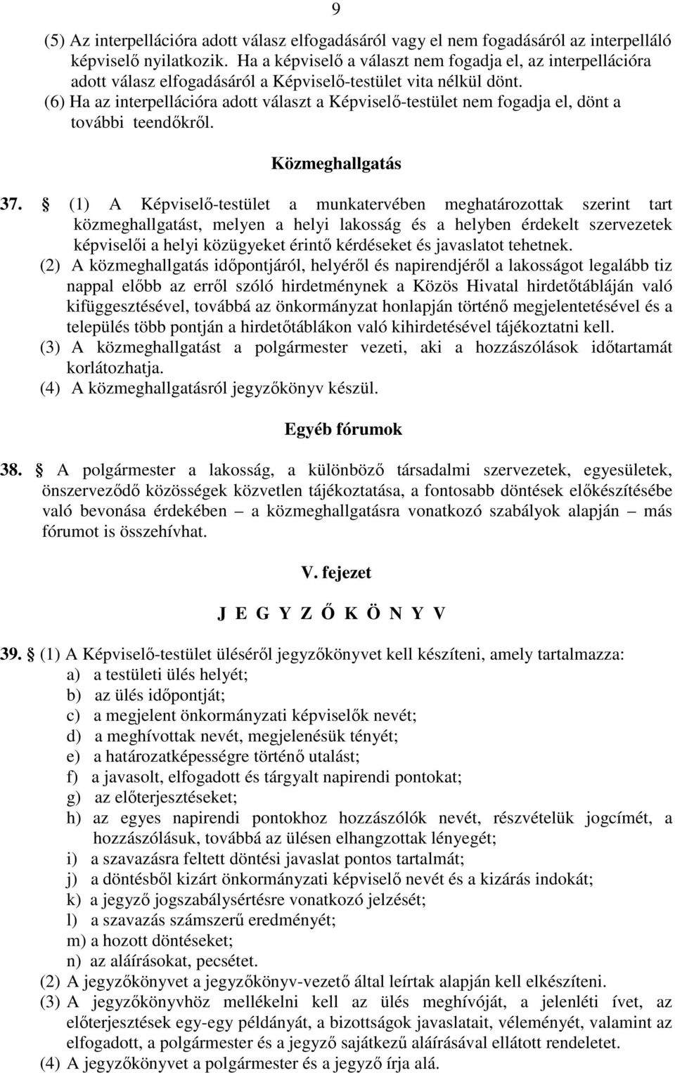 (6) Ha az interpellációra adott választ a Képviselő-testület nem fogadja el, dönt a további teendőkről. Közmeghallgatás 37.