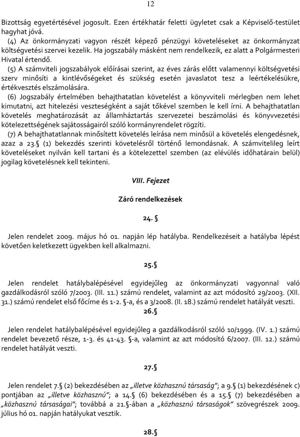 (5) A számviteli jogszabályok előírásai szerint, az éves zárás előtt valamennyi költségvetési szerv minősíti a kintlévőségeket és szükség esetén javaslatot tesz a leértékelésükre, értékvesztés