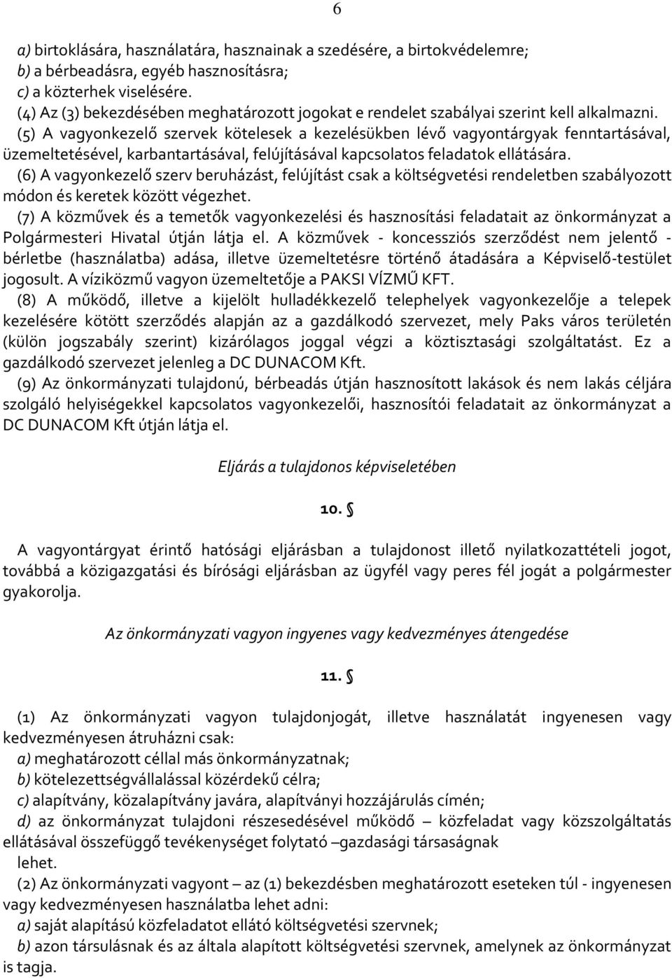 (5) A vagyonkezelő szervek kötelesek a kezelésükben lévő vagyontárgyak fenntartásával, üzemeltetésével, karbantartásával, felújításával kapcsolatos feladatok ellátására.