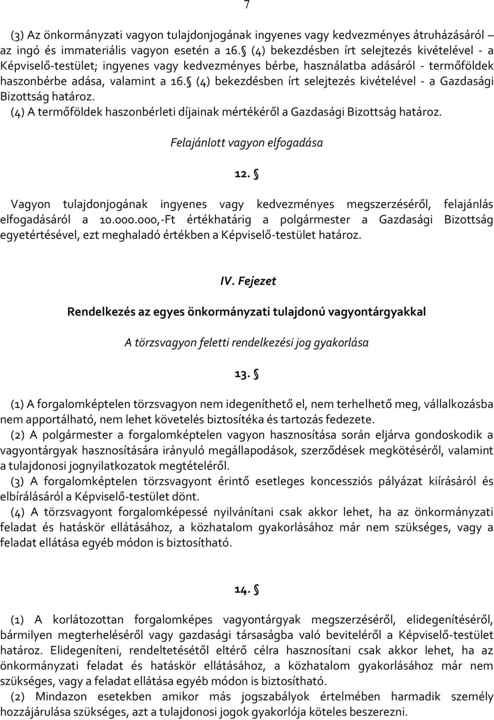 (4) bekezdésben írt selejtezés kivételével - a Gazdasági Bizottság határoz. (4) A termőföldek haszonbérleti díjainak mértékéről a Gazdasági Bizottság határoz. Felajánlott vagyon elfogadása 12.