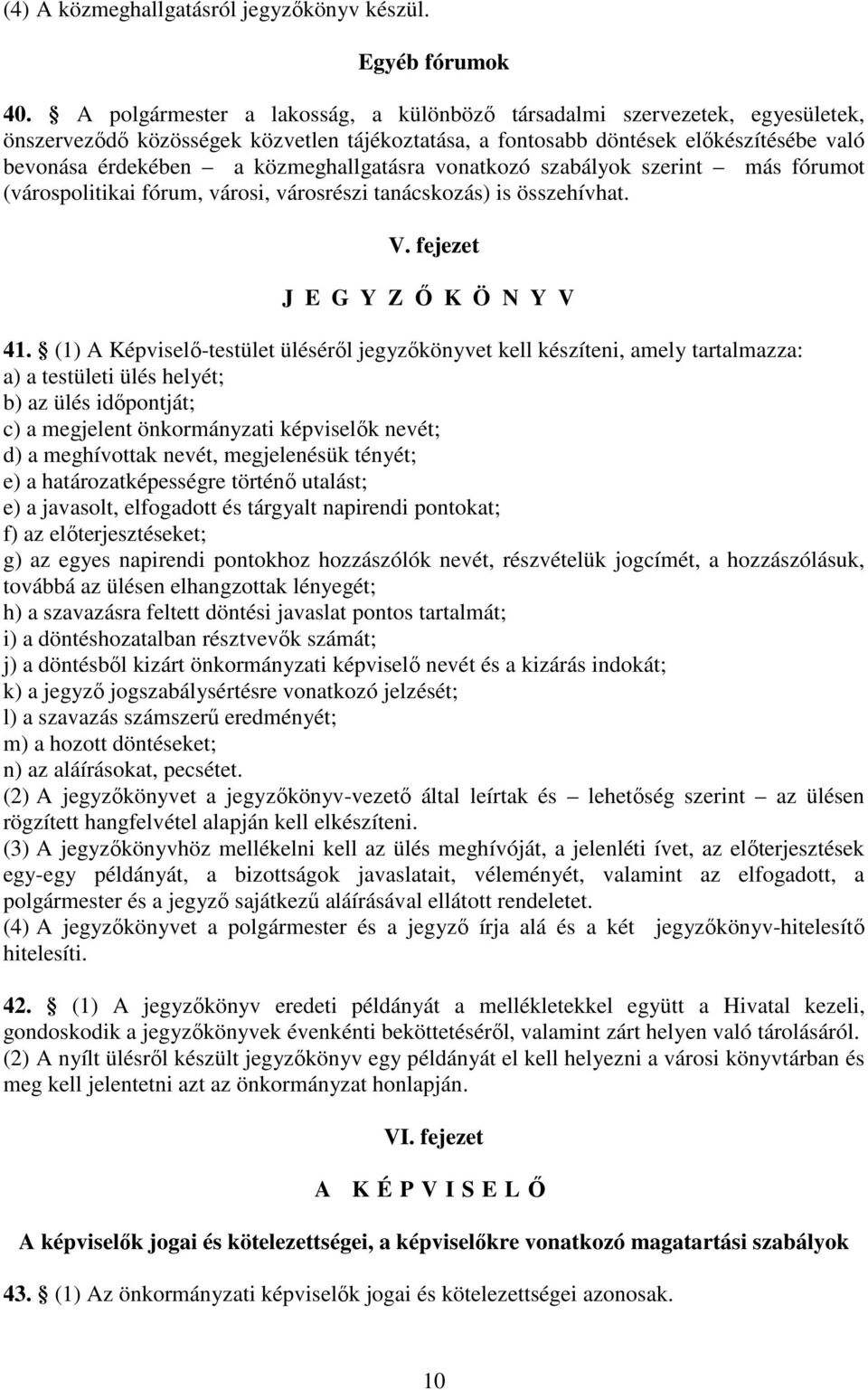 közmeghallgatásra vonatkozó szabályok szerint más fórumot (várospolitikai fórum, városi, városrészi tanácskozás) is összehívhat. V. fejezet J E G Y Z Ő K Ö N Y V 41.