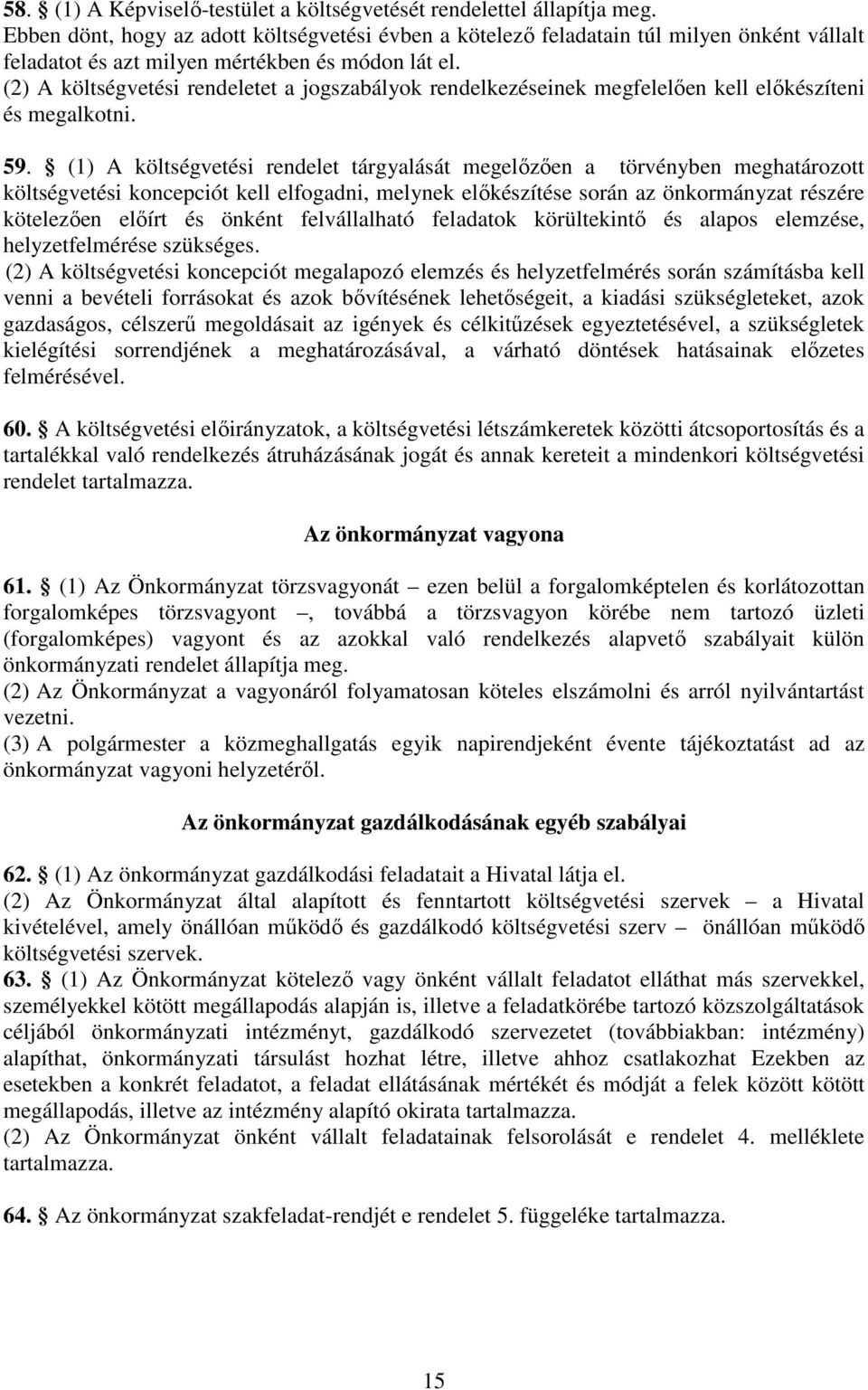 (2) A költségvetési rendeletet a jogszabályok rendelkezéseinek megfelelően kell előkészíteni és megalkotni. 59.