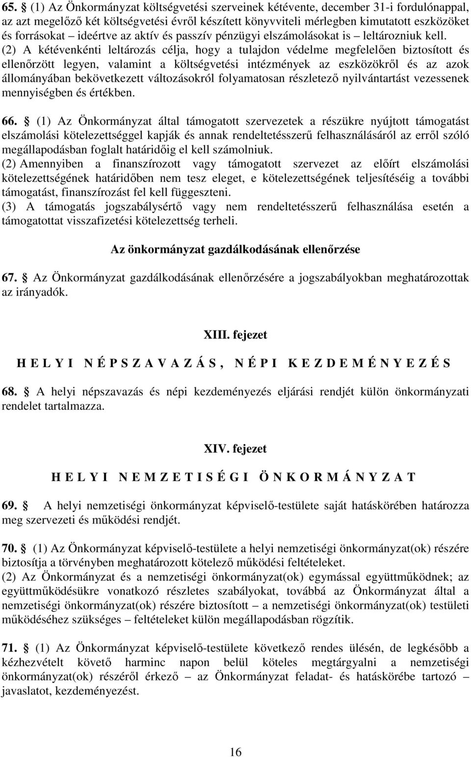 (2) A kétévenkénti leltározás célja, hogy a tulajdon védelme megfelelően biztosított és ellenőrzött legyen, valamint a költségvetési intézmények az eszközökről és az azok állományában bekövetkezett