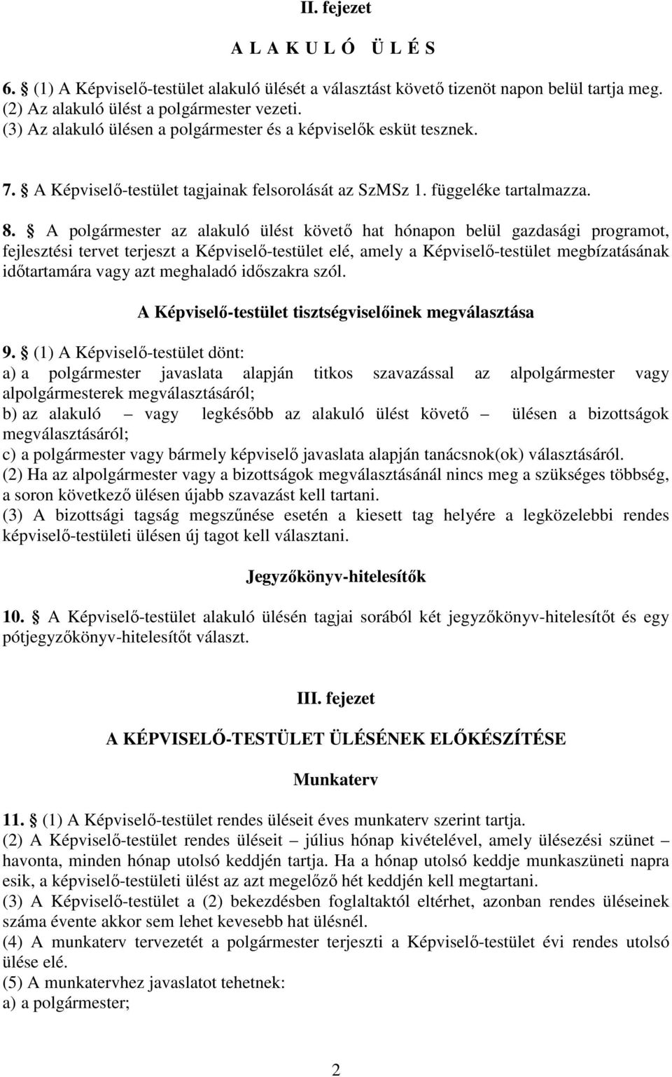 A polgármester az alakuló ülést követő hat hónapon belül gazdasági programot, fejlesztési tervet terjeszt a Képviselő-testület elé, amely a Képviselő-testület megbízatásának időtartamára vagy azt