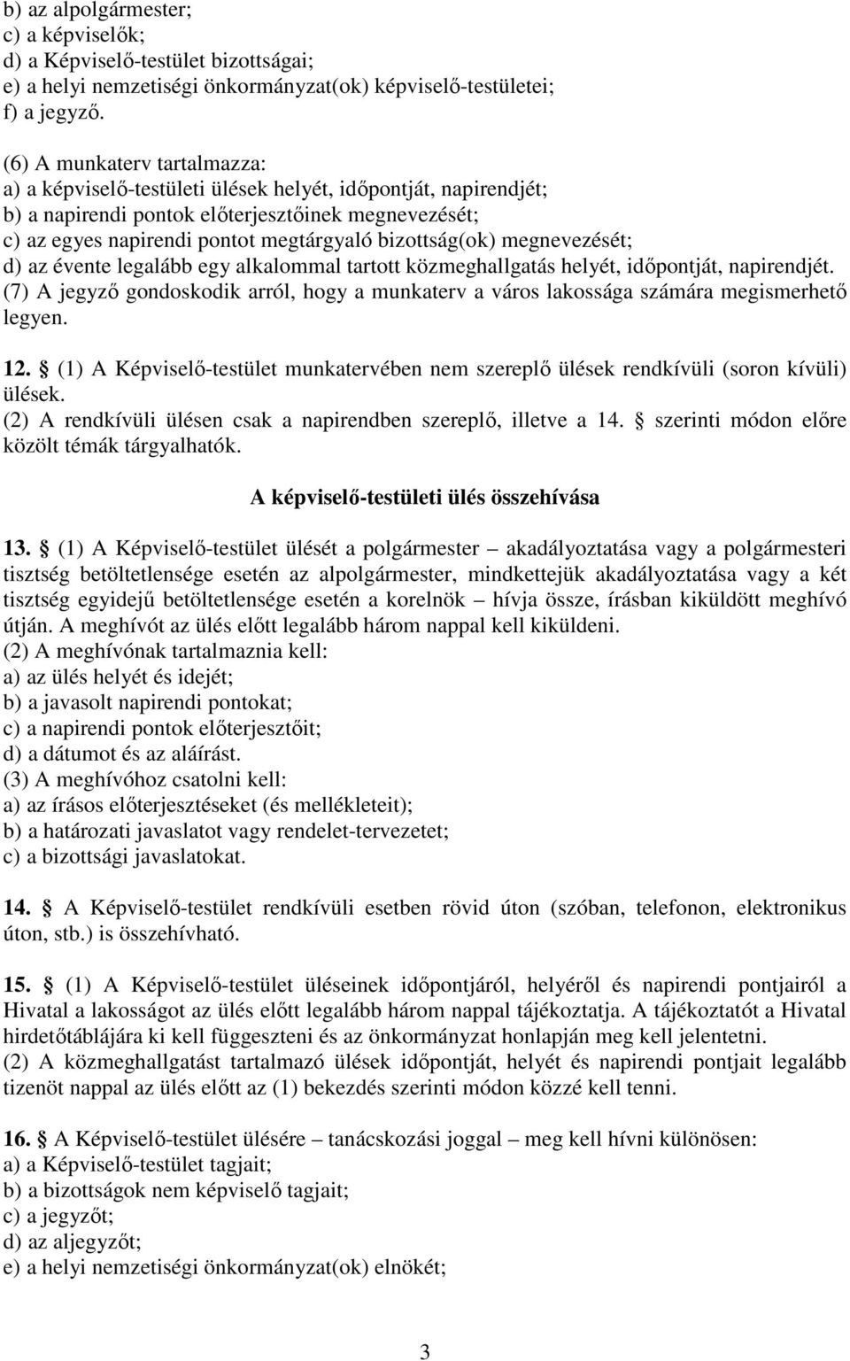 bizottság(ok) megnevezését; d) az évente legalább egy alkalommal tartott közmeghallgatás helyét, időpontját, napirendjét.