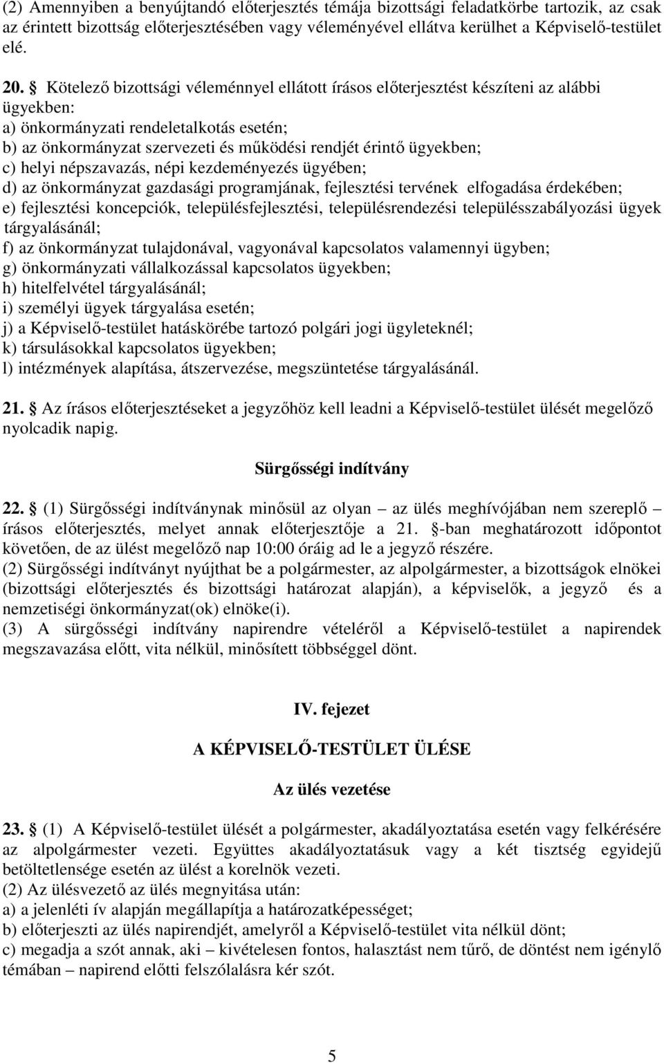 ügyekben; c) helyi népszavazás, népi kezdeményezés ügyében; d) az önkormányzat gazdasági programjának, fejlesztési tervének elfogadása érdekében; e) fejlesztési koncepciók, településfejlesztési,