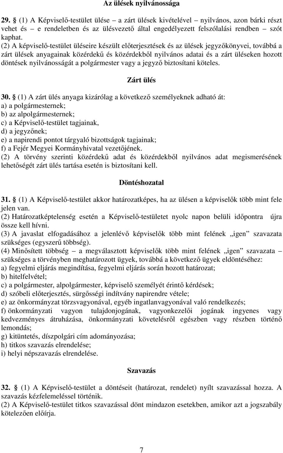 (2) A képviselő-testület üléseire készült előterjesztések és az ülések jegyzőkönyvei, továbbá a zárt ülések anyagainak közérdekű és közérdekből nyilvános adatai és a zárt üléseken hozott döntések