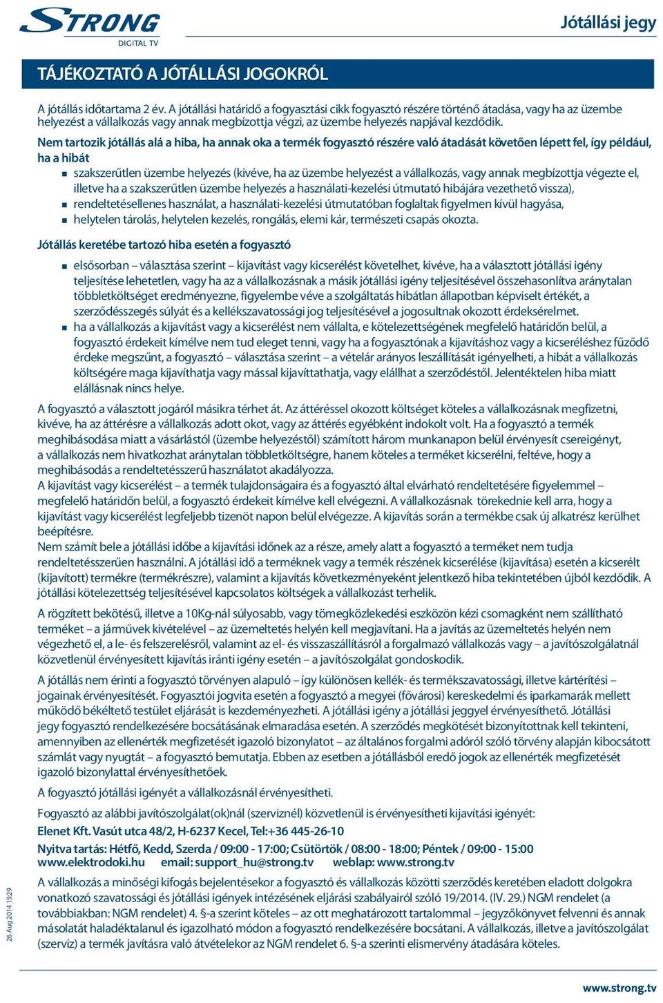 Nem tartozik jótállás alá a hiba, ha annak oka a termék fogyasztó részére való átadását követően lépett fel, így például, ha a hibát szakszerűtlen üzembe helyezés (kivéve, ha az üzembe helyezést a