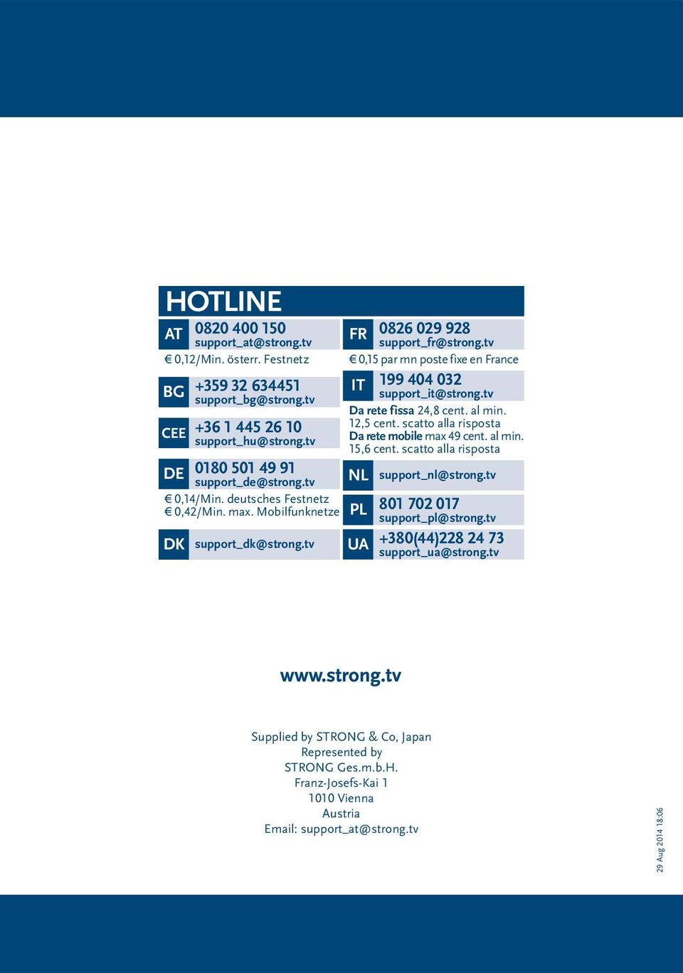 tv Da rete fissa 24,8 cent. al min. 12,5 cent. scatto alla risposta Da rete mobile max 49 cent. al min. 15,6 cent. scatto alla risposta NL support_nl@strong.