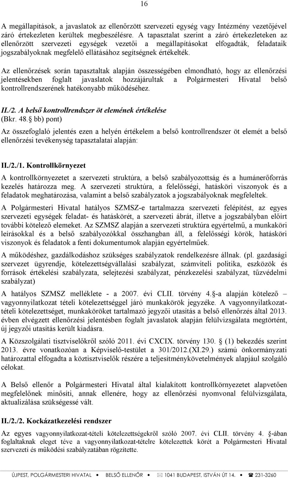 Az ellenőrzések során tapasztaltak alapján összességében elmondható, hogy az ellenőrzési jelentésekben foglalt javaslatok hozzájárultak a Polgármesteri Hivatal belső kontrollrendszerének hatékonyabb