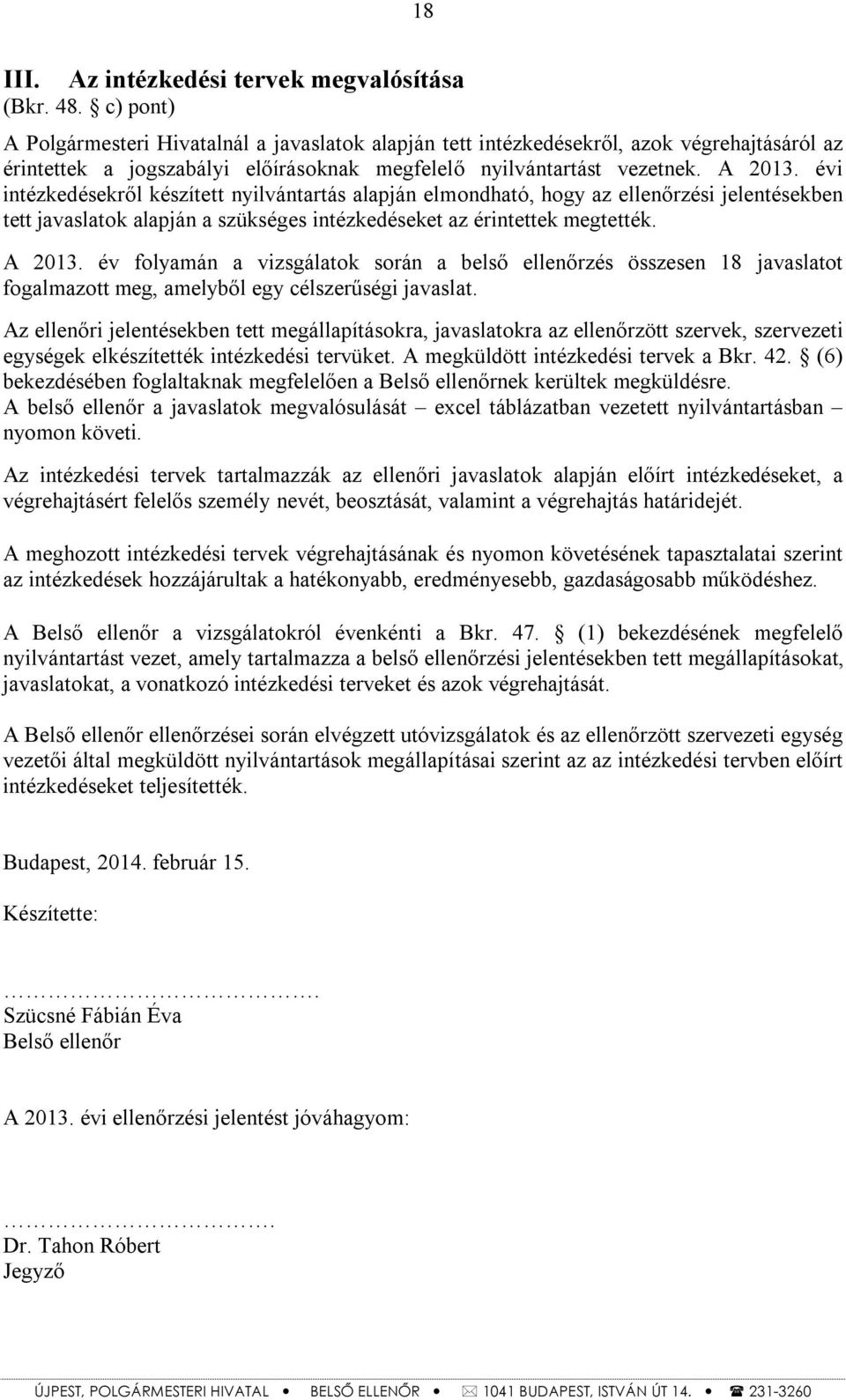 évi intézkedésekről készített nyilvántartás alapján elmondható, hogy az ellenőrzési jelentésekben tett javaslatok alapján a szükséges intézkedéseket az érintettek megtették. A 2013.