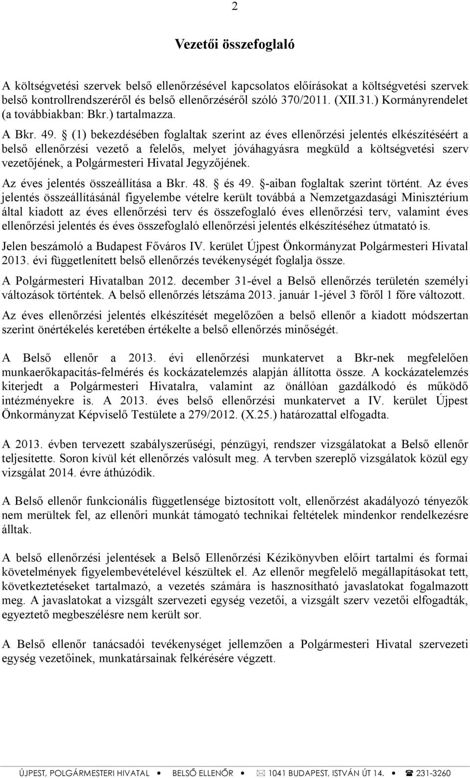 (1) bekezdésében foglaltak szerint az éves ellenőrzési jelentés elkészítéséért a belső ellenőrzési vezető a felelős, melyet jóváhagyásra megküld a költségvetési szerv vezetőjének, a Polgármesteri