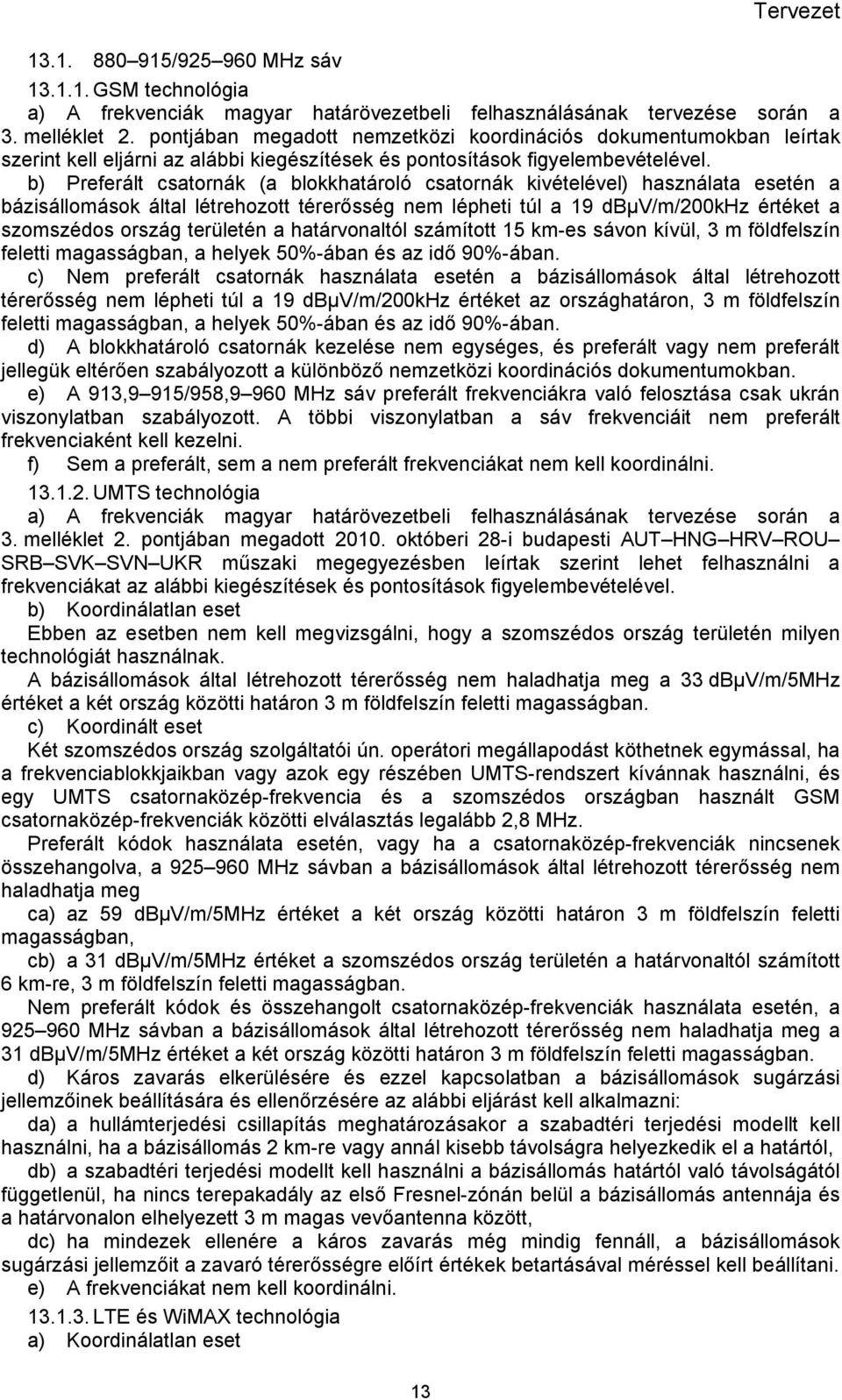 b) Preferált csatornák (a blokkhatároló csatornák kivételével) használata esetén a bázisállomások által létrehozott térerősség nem lépheti túl a 19 dbµv/m/200khz értéket a szomszédos ország területén