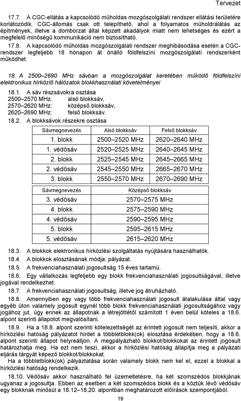 biztosítható. 17.8. A kapcsolódó műholdas mozgószolgálati rendszer meghibásodása esetén a CGCrendszer legfeljebb 18 