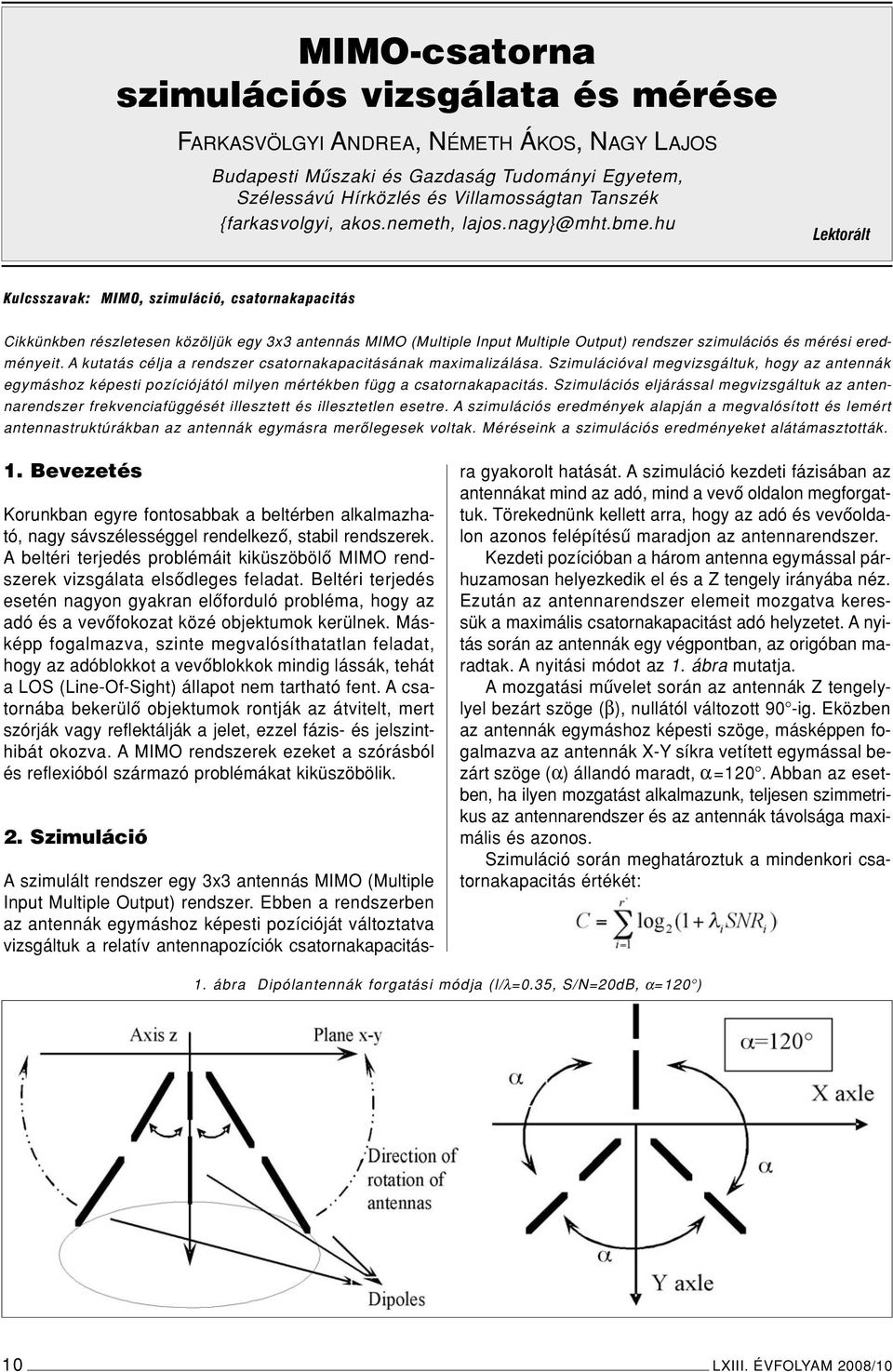 hu Lektorált Kulcsszavak: MIMO, szimuláció, csatornakapacitás Cikkünkben részletesen közöljük egy 3x3 antennás MIMO (Multiple Input Multiple Output) rendszer szimulációs és mérési eredményeit.