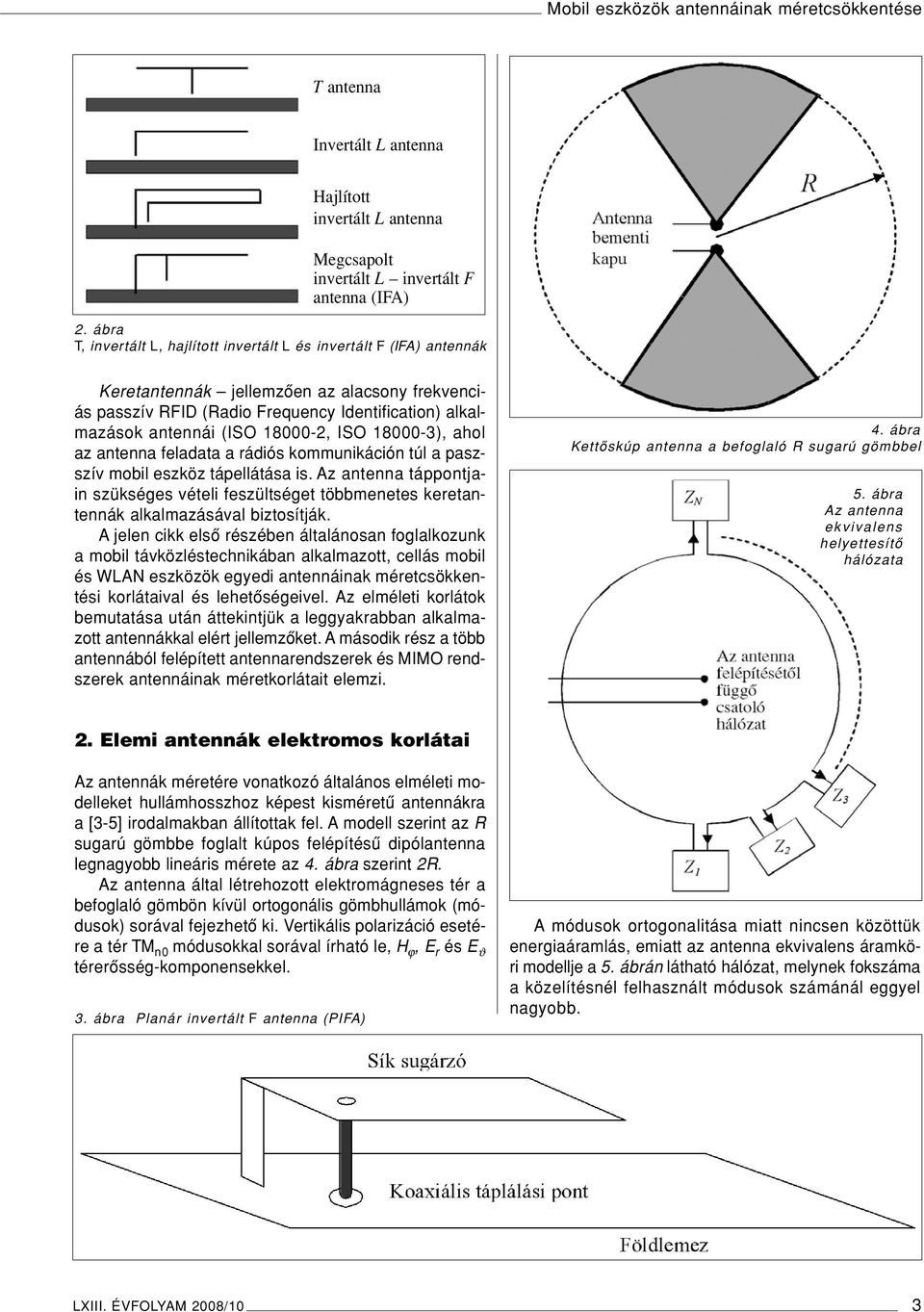 18000-2, ISO 18000-3), ahol az antenna feladata a rádiós kommunikáción túl a paszszív mobil eszköz tápellátása is.