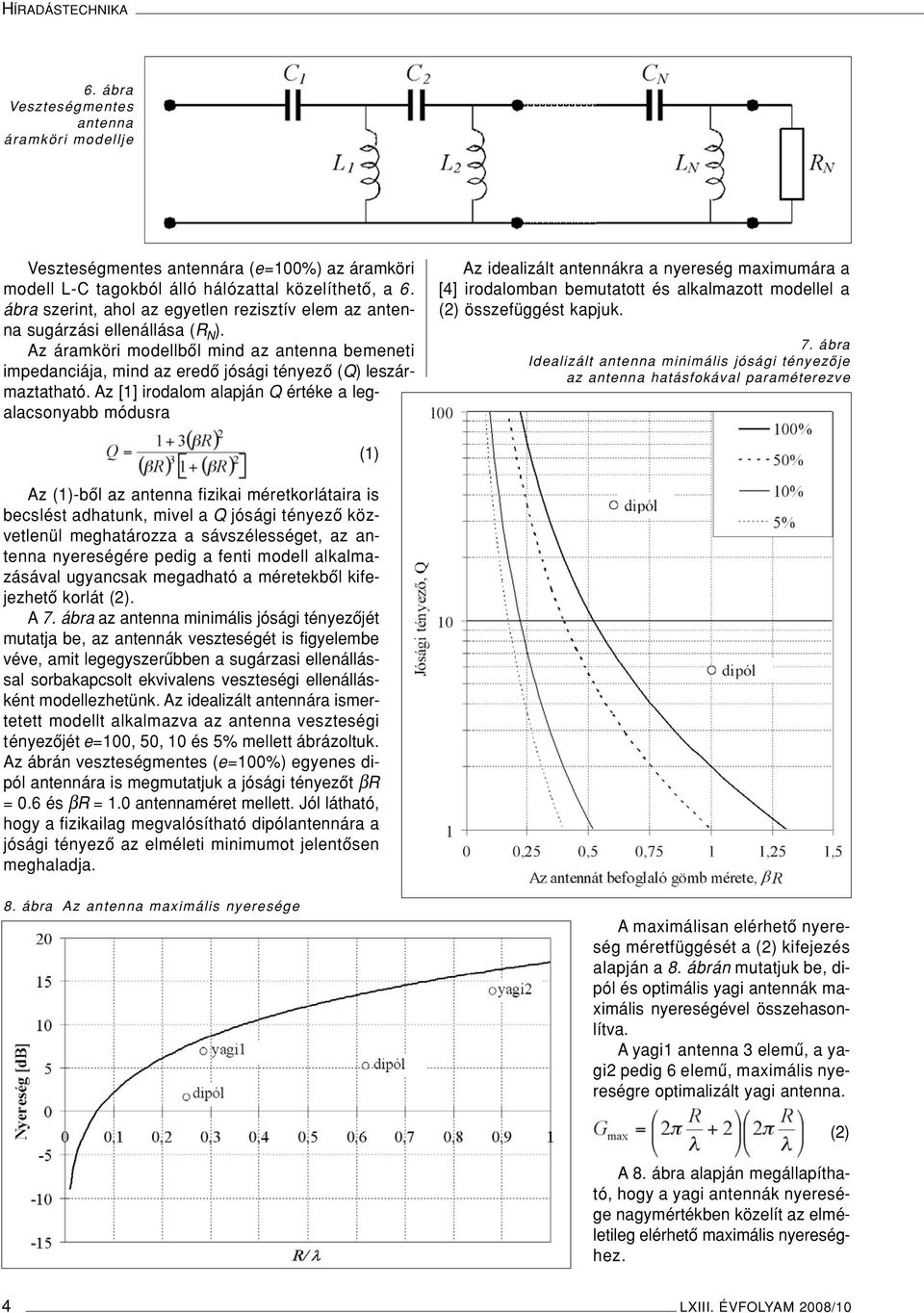 Az [1] irodalom alapján Q értéke a legalacsonyabb módusra Az idealizált antennákra a nyereség maximumára a [4] irodalomban bemutatott és alkalmazott modellel a (2) összefüggést kapjuk. 7.