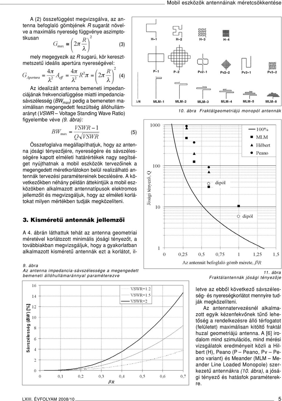 megengedett feszültség állóhullámarányt (VSWR Voltage Standing Wave Ratio) figyelembe véve (9. ábra): 10.