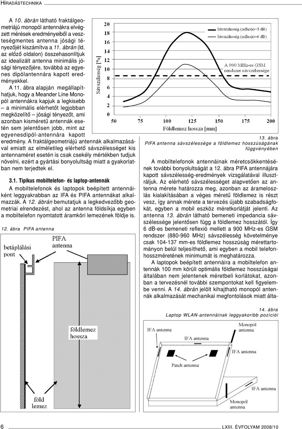 ábra alapján megállapíthatjuk, hogy a Meander Line Monopól antennákra kapjuk a legkisebb a minimális elérhetôt legjobban megközelítô jósági tényezôt, ami azonban kisméretû antennák esetén sem