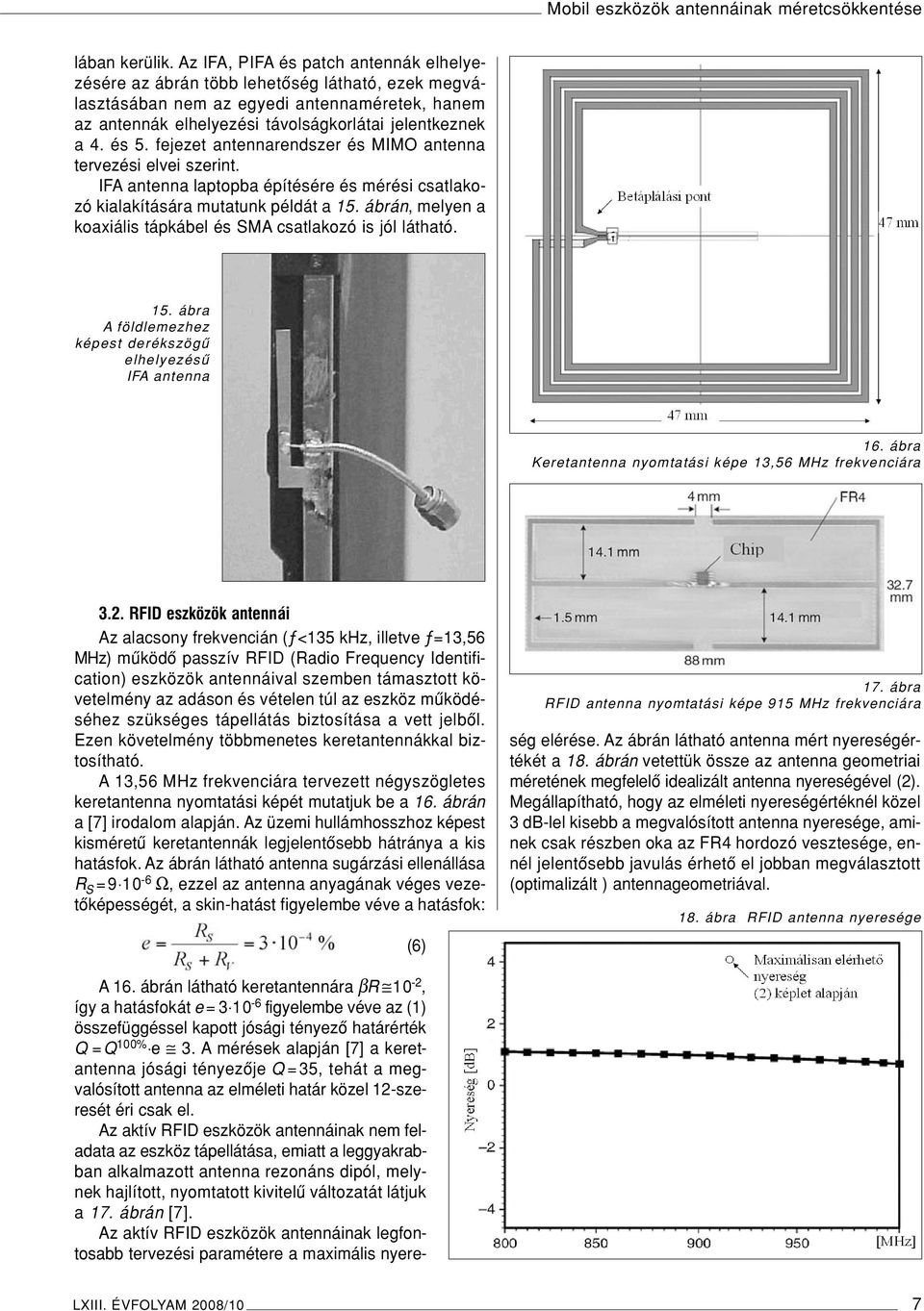 fejezet antennarendszer és MIMO antenna tervezési elvei szerint. IFA antenna laptopba építésére és mérési csatlakozó kialakítására mutatunk példát a 15.