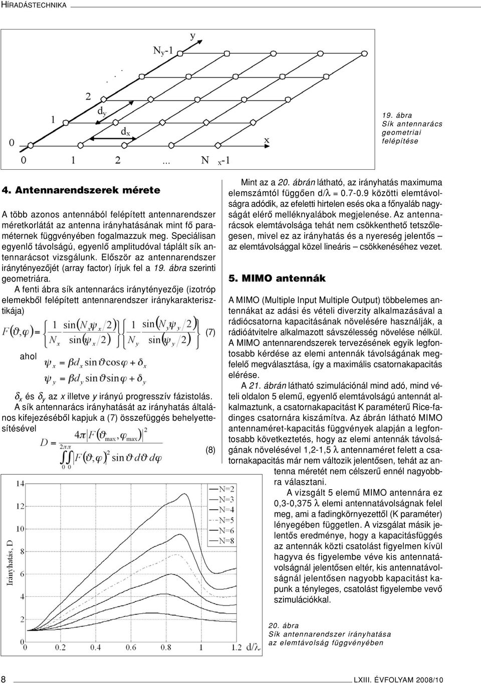 Speciálisan egyenlô távolságú, egyenlô amplitudóval táplált sík antennarácsot vizsgálunk. Elôször az antennarendszer iránytényezôjét (array factor) írjuk fel a 19. ábra szerinti geometriára.