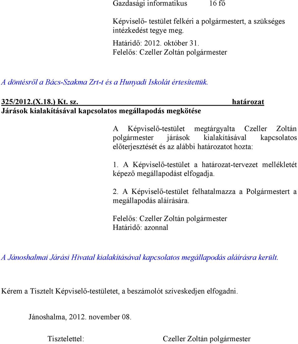 Járások kialakításával kapcsolatos megállapodás megkötése A Képviselő-testület megtárgyalta Czeller Zoltán polgármester járások kialakításával kapcsolatos előterjesztését és az alábbi ot hozta: 1.