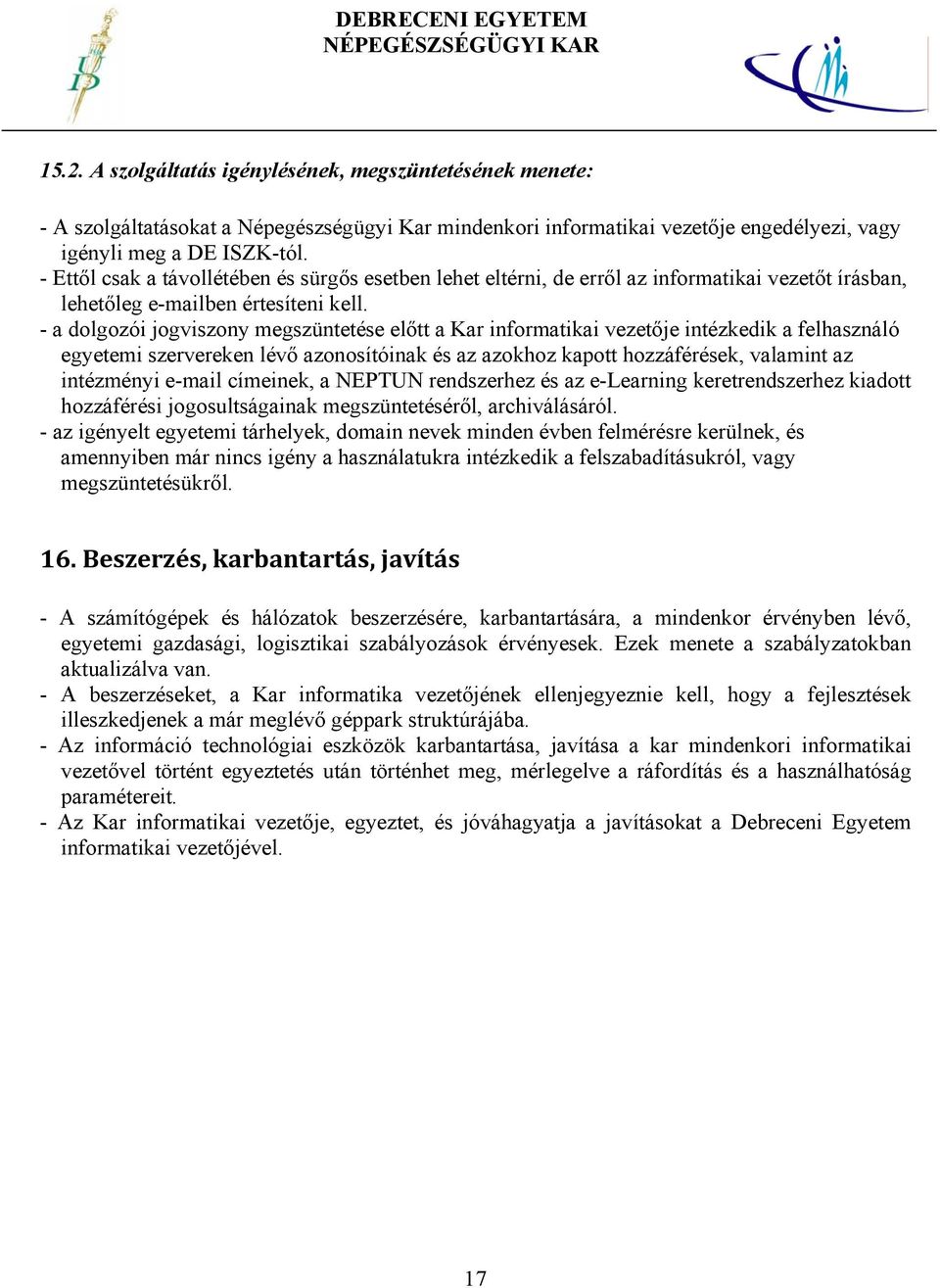 - a dolgozói jogviszony megszüntetése előtt a Kar informatikai vezetője intézkedik a felhasználó egyetemi szervereken lévő azonosítóinak és az azokhoz kapott hozzáférések, valamint az intézményi