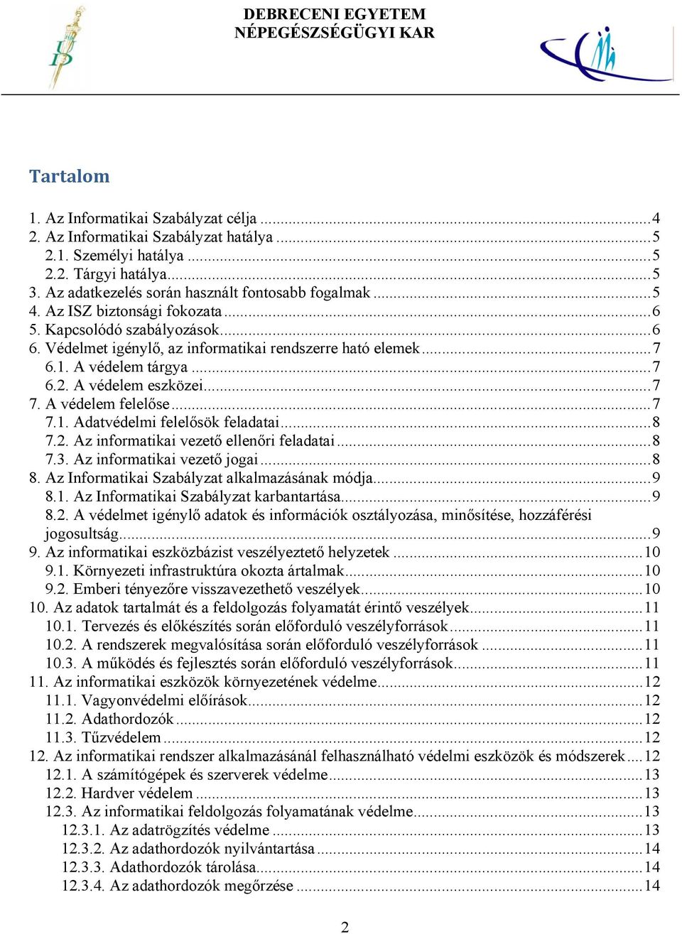 A védelem felelőse...7 7.1. Adatvédelmi felelősök feladatai...8 7.2. Az informatikai vezető ellenőri feladatai...8 7.3. Az informatikai vezető jogai...8 8.