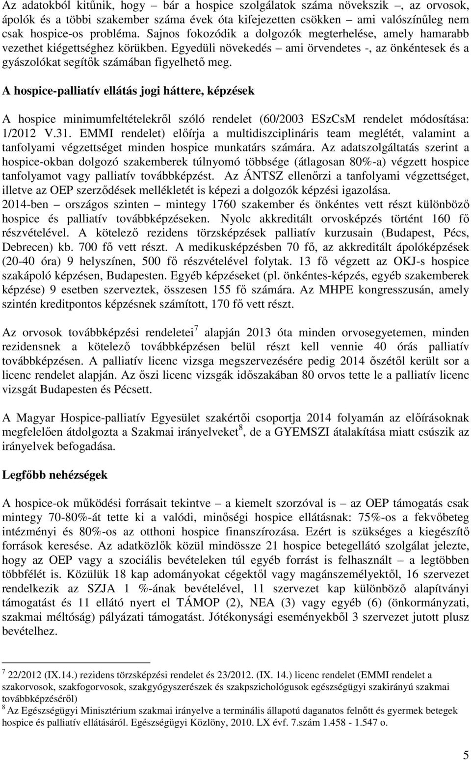 A hospice-palliatív ellátás jogi háttere, képzések A hospice minimumfeltételekről szóló rendelet (60/2003 ESzCsM rendelet módosítása: 1/2012 V.31.