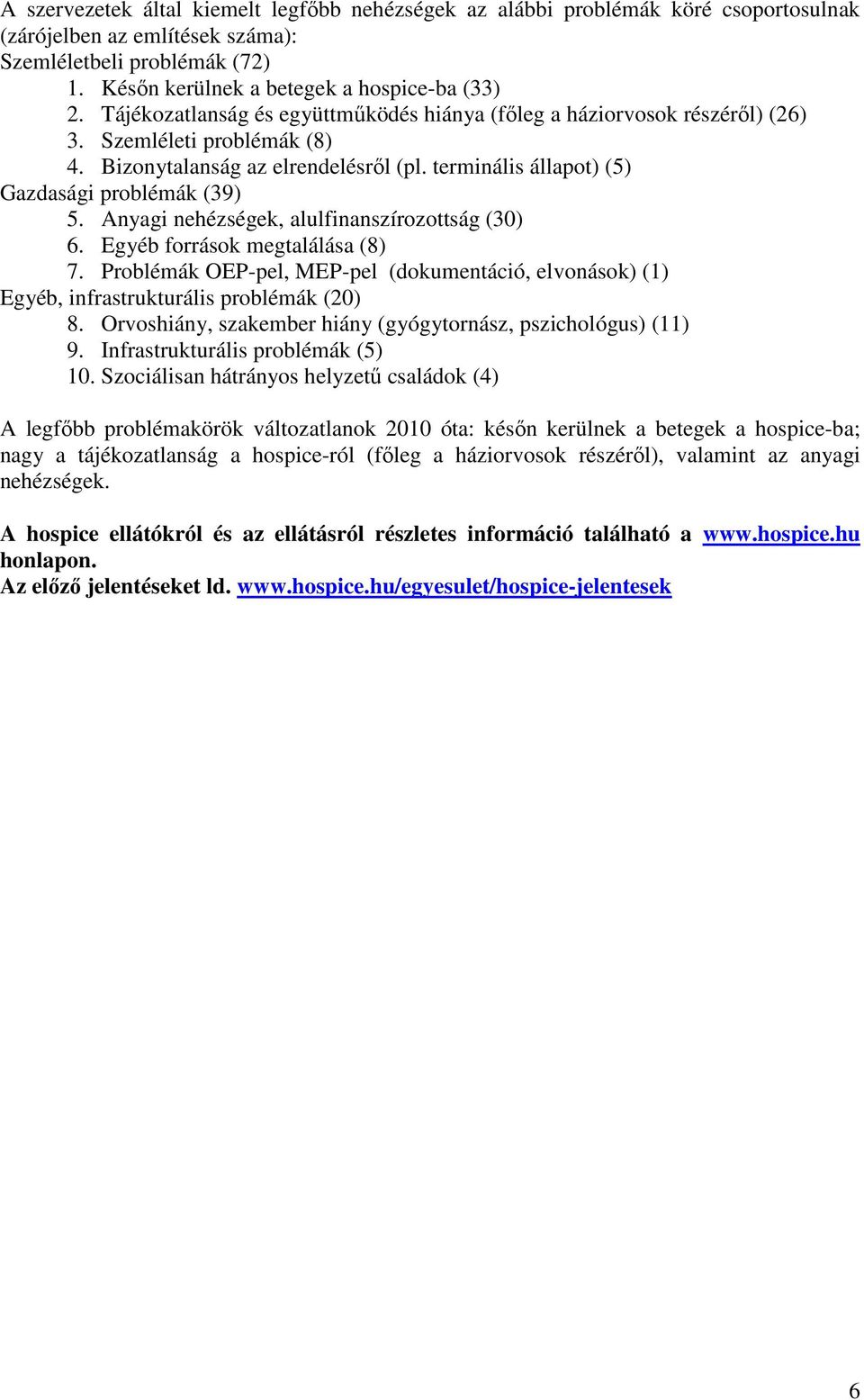 Anyagi nehézségek, alulfinanszírozottság (30) 6. Egyéb források megtalálása (8) 7. Problémák OEP-pel, MEP-pel (dokumentáció, elvonások) (1) Egyéb, infrastrukturális problémák (20) 8.