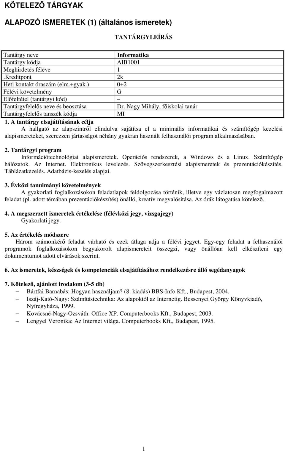 Nagy Mihály, főiskolai tanár MI A hallgató az alapszintről elindulva sajátítsa el a minimális informatikai és számítógép kezelési alapismereteket, szerezzen jártasságot néhány gyakran használt