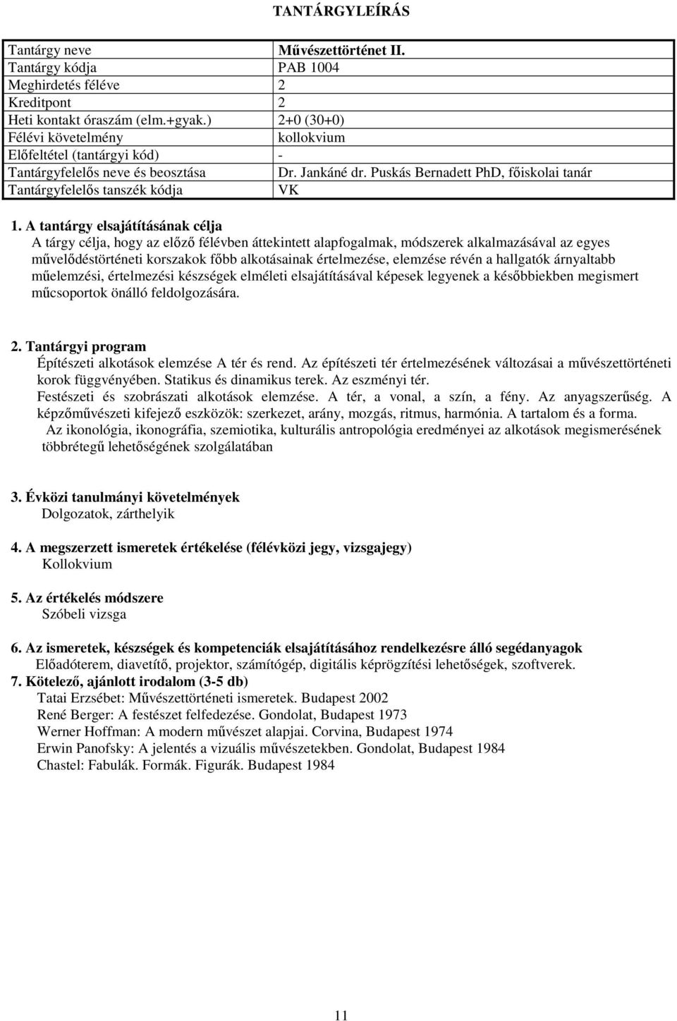 elemzése révén a hallgatók árnyaltabb műelemzési, értelmezési készségek elméleti elsajátításával képesek legyenek a későbbiekben megismert műcsoportok önálló feldolgozására.