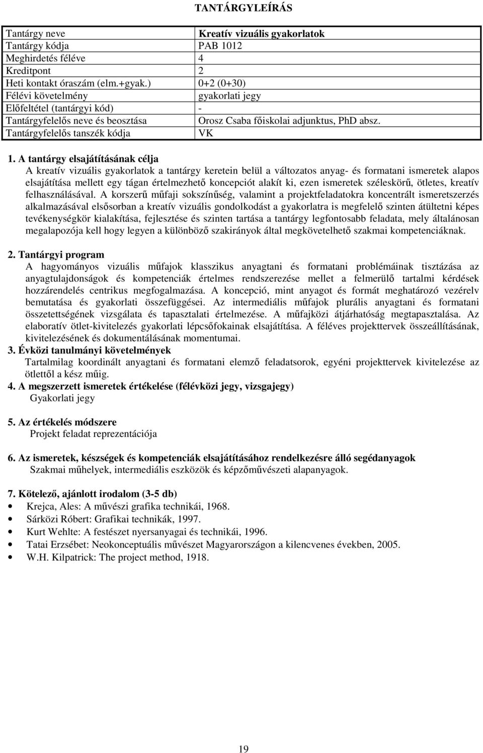 A kreatív vizuális gyakorlatok a tantárgy keretein belül a változatos anyag- és formatani ismeretek alapos elsajátítása mellett egy tágan értelmezhető koncepciót alakít ki, ezen ismeretek széleskörű,