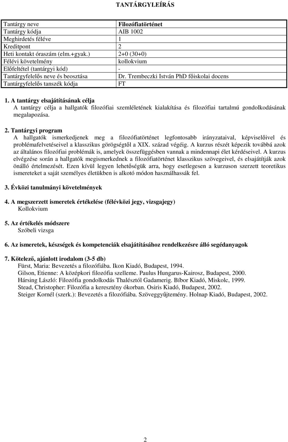 A hallgatók ismerkedjenek meg a filozófiatörténet legfontosabb irányzataival, képviselőivel és problémafelvetéseivel a klasszikus görögségtől a XIX. század végéig.