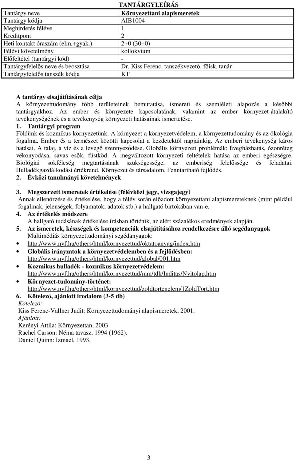 Az ember és környezete kapcsolatának, valamint az ember környezet-átalakító tevékenységének és a tevékenység környezeti hatásainak ismertetése. 1. Tantárgyi program Földünk és kozmikus környezetünk.