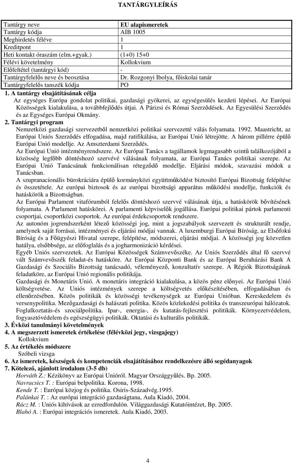 A Párizsi és Római Szerződések. Az Egyesülési Szerződés és az Egységes Európai Okmány. Nemzetközi gazdasági szervezetből nemzetközi politikai szervezetté válás folyamata. 1992.