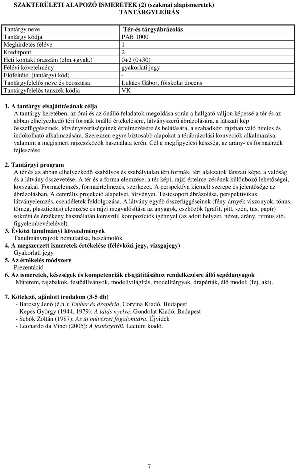 az abban elhelyezkedő téri formák önálló értékelésére, látványszerű ábrázolására, a látszati kép összefüggéseinek, törvényszerűségeinek értelmezésére és belátására, a szabadkézi rajzban való hiteles