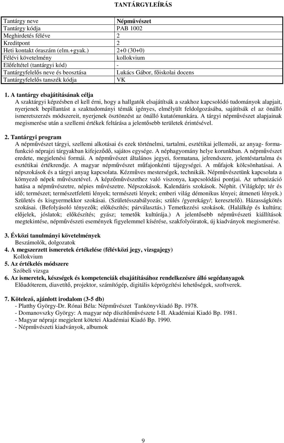 nyerjenek bepillantást a szaktudományi témák igényes, elmélyült feldolgozásába, sajátítsák el az önálló ismeretszerzés módszereit, nyerjenek ösztönzést az önálló kutatómunkára.