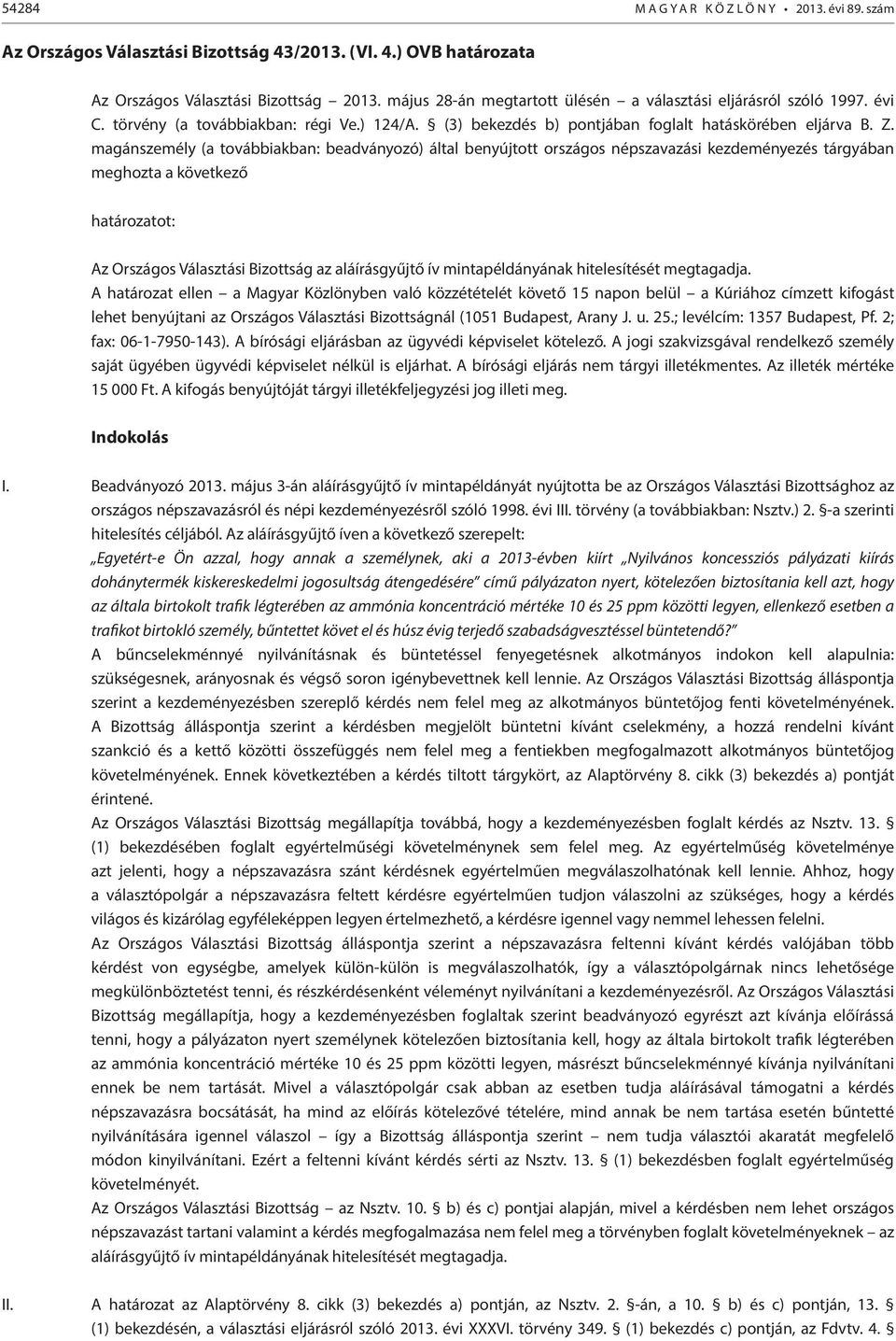 magánszemély (a továbbiakban: beadványozó) által benyújtott országos népszavazási kezdeményezés tárgyában meghozta a következő I. Beadványozó 2013.