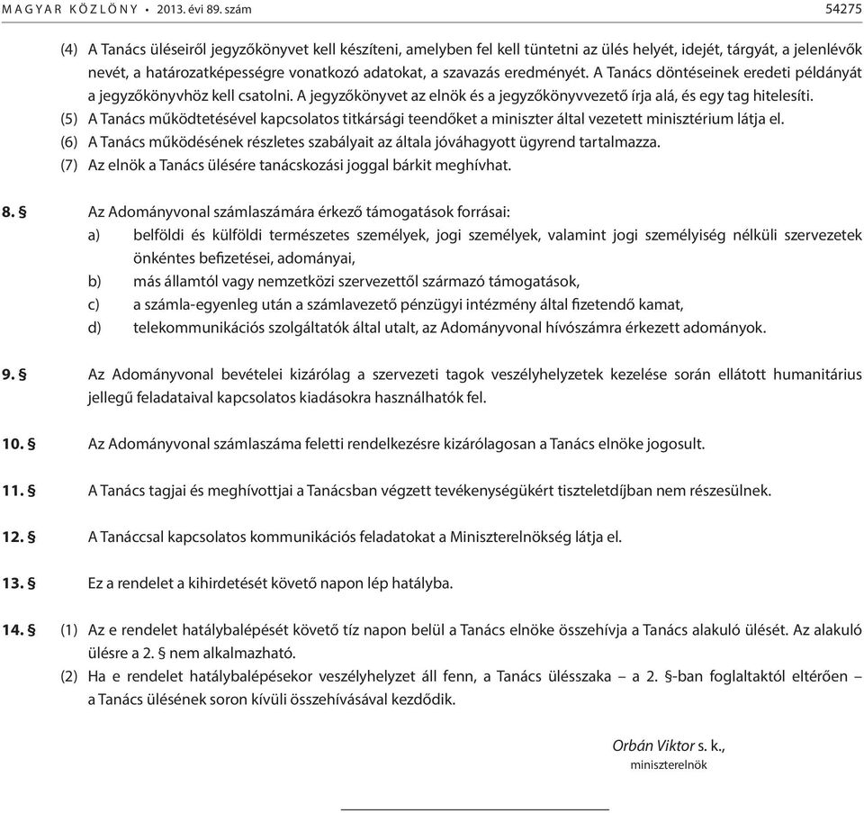 eredményét. A Tanács döntéseinek eredeti példányát a jegyzőkönyvhöz kell csatolni. A jegyzőkönyvet az elnök és a jegyzőkönyvvezető írja alá, és egy tag hitelesíti.