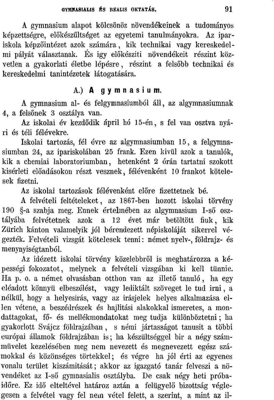 Es igy előkésziti növendékeit részint közvetlen a gyakorlati életbe lépésre, részint a felsőbb technikai és kereskedelmi tanintézetek látogatására. A.) A gymnasium.