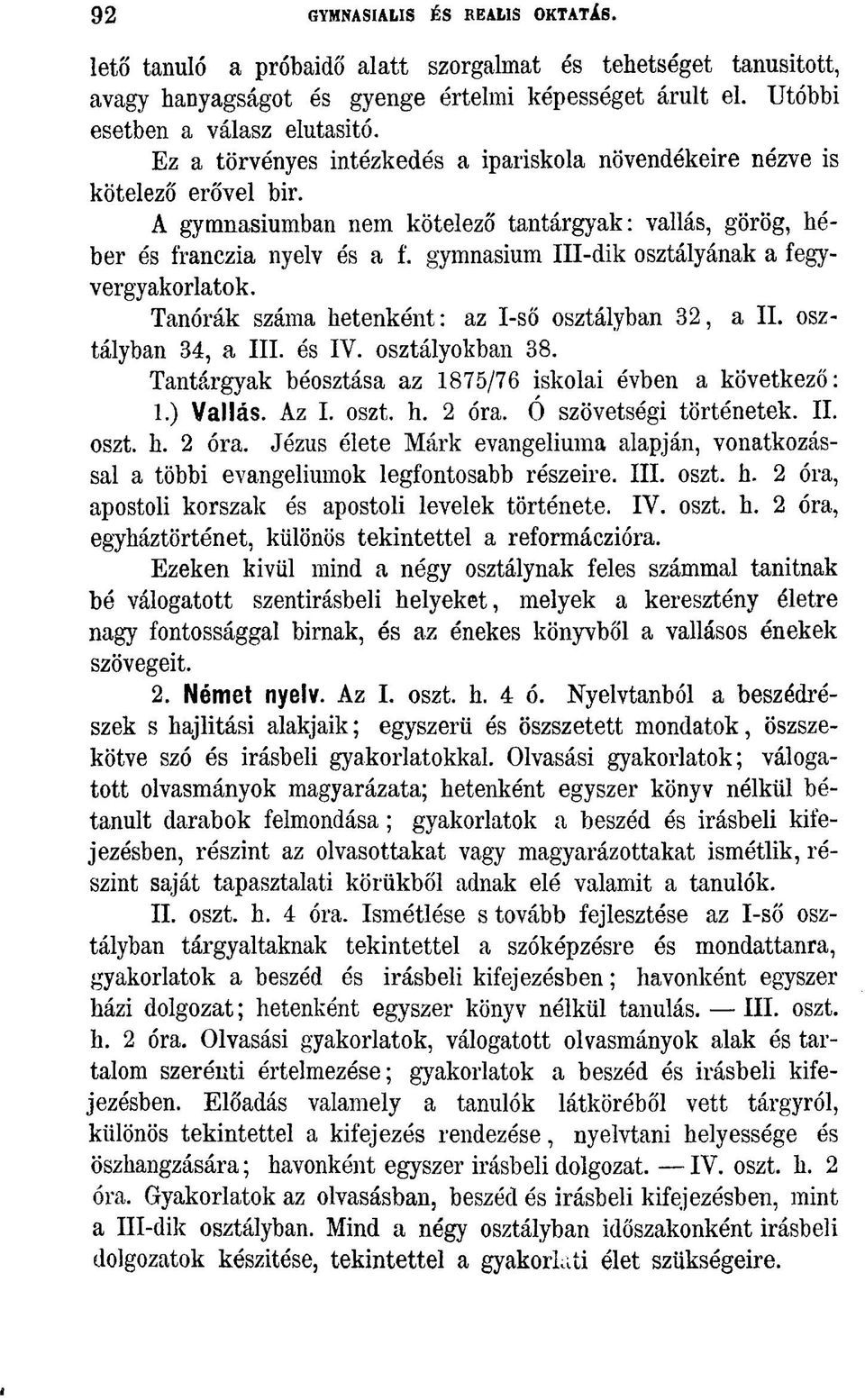 gymnasium III-dik osztályának a fegyvergyakorlatok. Tanórák száma hetenként: az I-ső osztályban 32, a II. osztályban 34, a III. és IV. osztályokban 38.