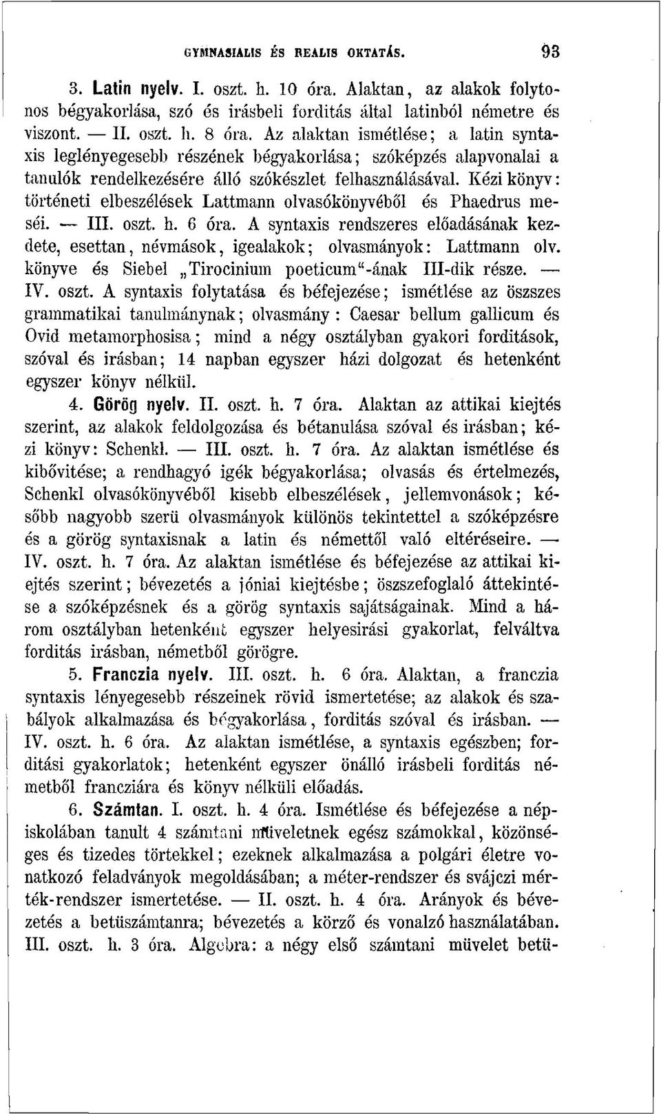 Kézikönyv: történeti elbeszélések Lattmann olvasókönyvéből és Phaedrus meséi. III. oszt. h. 6 óra. A syntaxis rendszeres előadásának kezdete, esettan, névmások, igealakok; olvasmányok: Lattmann olv.