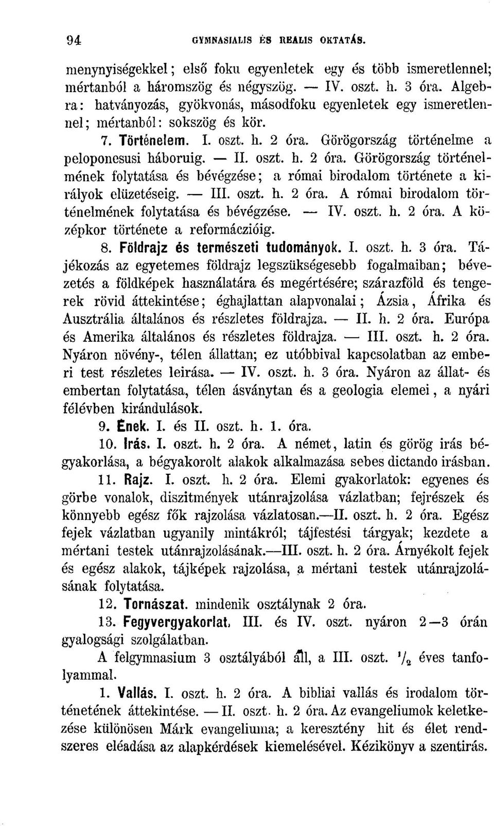 Görögország történelme a peloponesusi háborúig. II. oszt. h. 2 óra. Görögország történelmének folytatása és bévégzése; a római birodalom története a királyok elüzetéseig. III. oszt. h. 2 óra. A római birodalom történelmének folytatása és bévégzése.