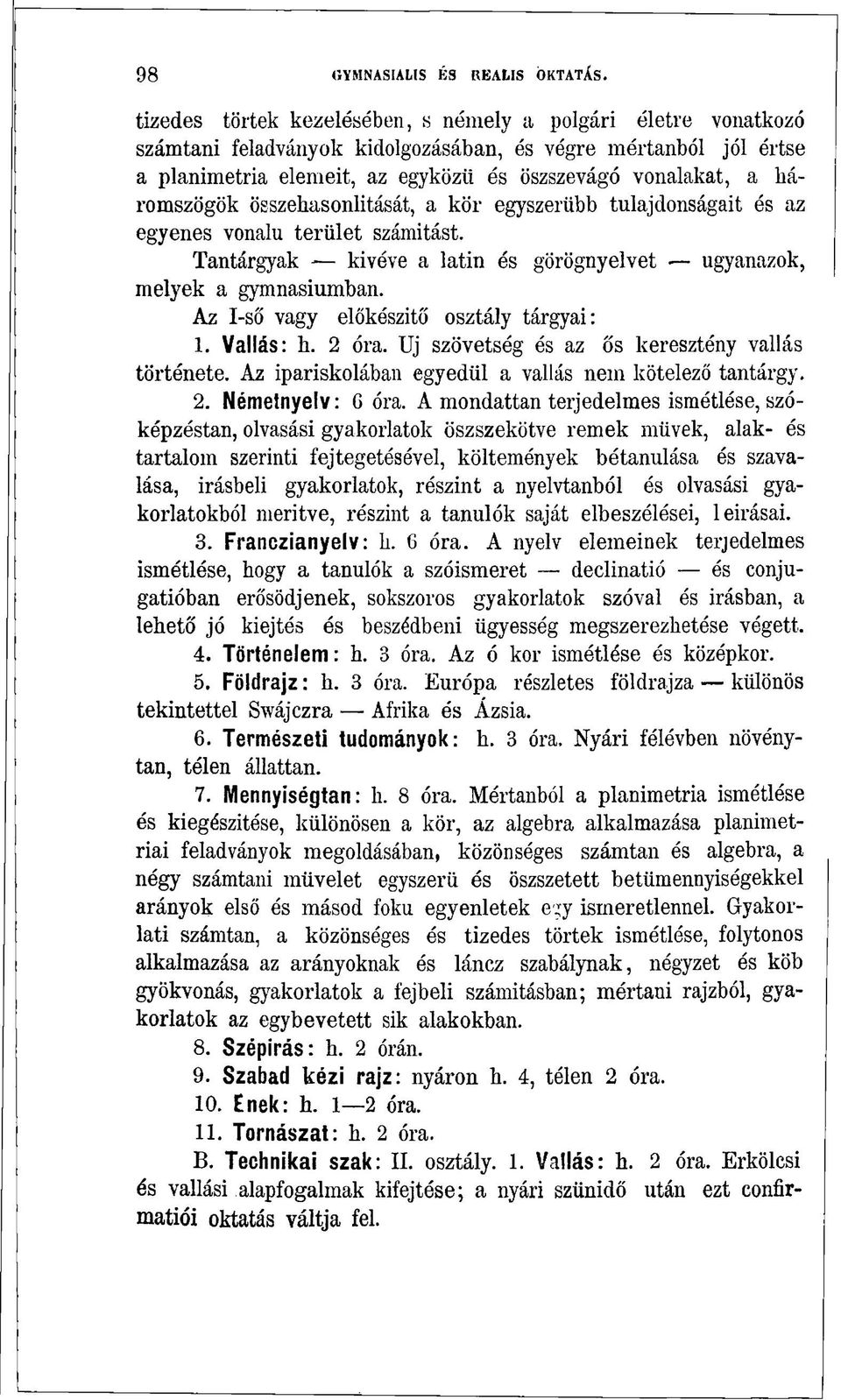 háromszögök összehasonlitását, a kör egyszerűbb tulajdonságait és az egyenes vonalú terület számitást. Tantárgyak - kivéve a latin és görögnyelvet ugyanazok, melyek a gymnasiumban.