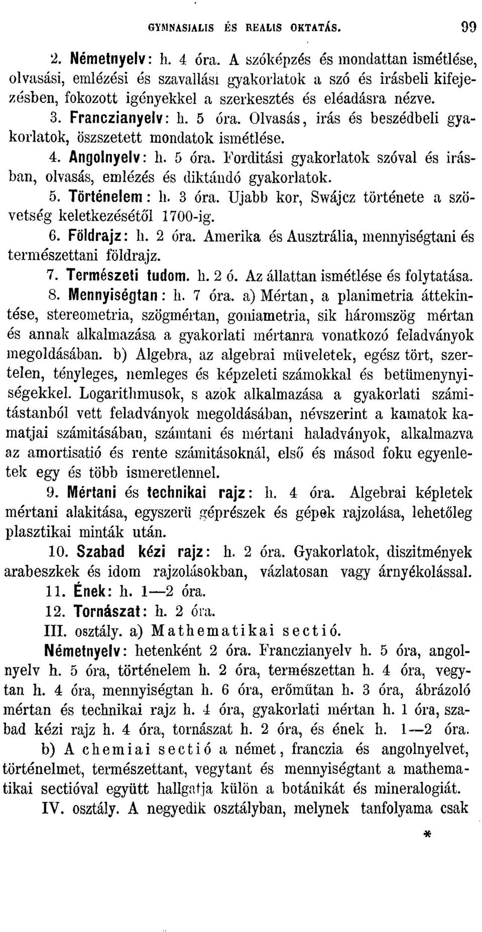 Olvasás, irás és beszédbeli gyakorlatok, öszszetett mondatok ismétlése. 4. Angolnyelv: k. 5 óra. Forditási gyakorlatok szóval ós Írásban, olvasás, emlézés és diktándó gyakorlatok. 5. Történelem: k.