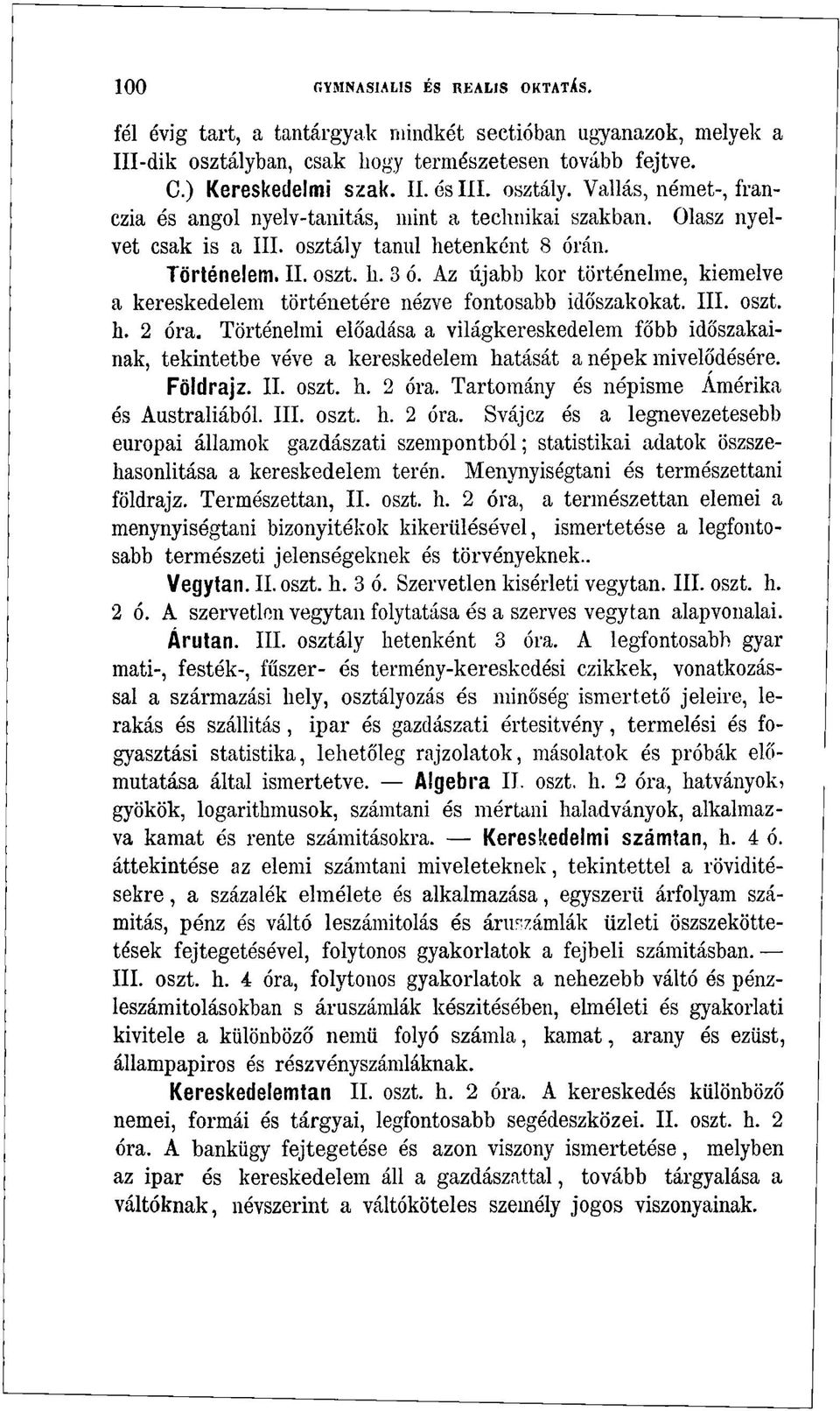 Az újabb kor történelme, kiemelve a kereskedelem történetére nézve fontosabb időszakokat. III. oszt. h. 2 óra.